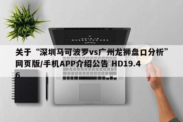 关于“深圳马可波罗vs广州龙狮盘口分析”网页版/手机APP介绍公告 HD19.46