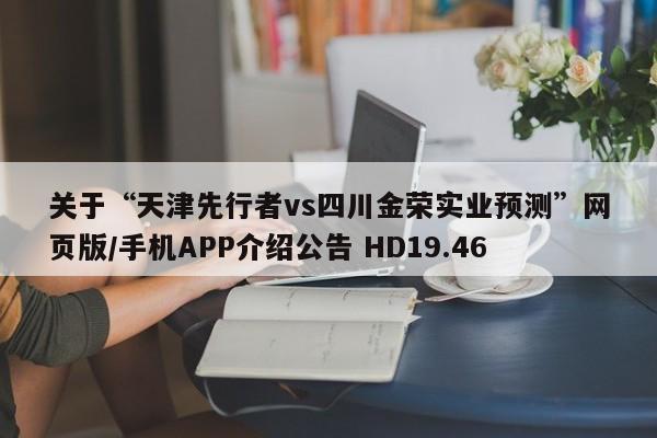 关于“天津先行者vs四川金荣实业预测”网页版/手机APP介绍公告 HD19.46