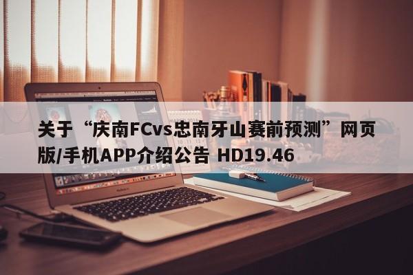 关于“庆南FCvs忠南牙山赛前预测”网页版/手机APP介绍公告 HD19.46
