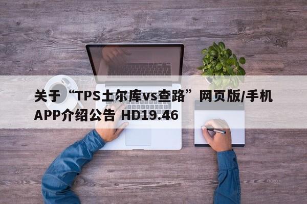 关于“TPS土尔库vs查路”网页版/手机APP介绍公告 HD19.46